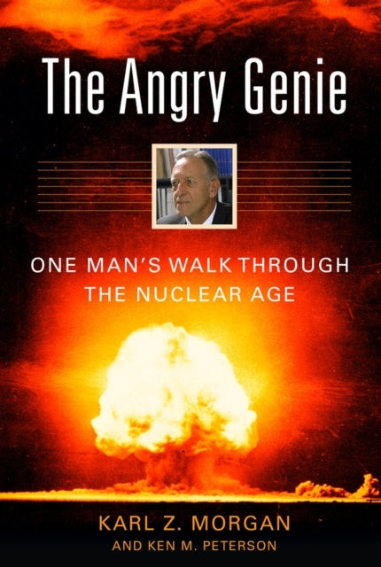 The Angry Genie One Man'S Walk Through The Nuclear Age