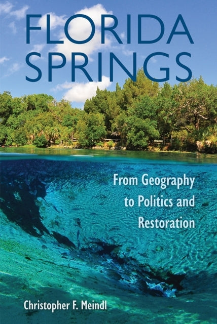 Florida Springs From Geography To Politics and Restoration