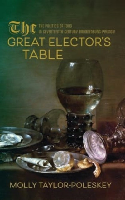 The Great Elector'S Table The Politics Of Food In Seventeent