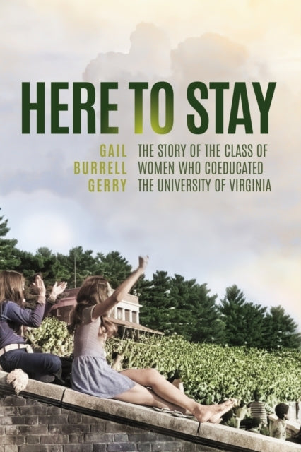 Here To Stay The Story of The Class of Women Who Coeducated