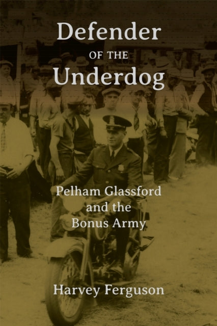 Defender of The Underdog - Pelham Glassford and The Bonus Ar
