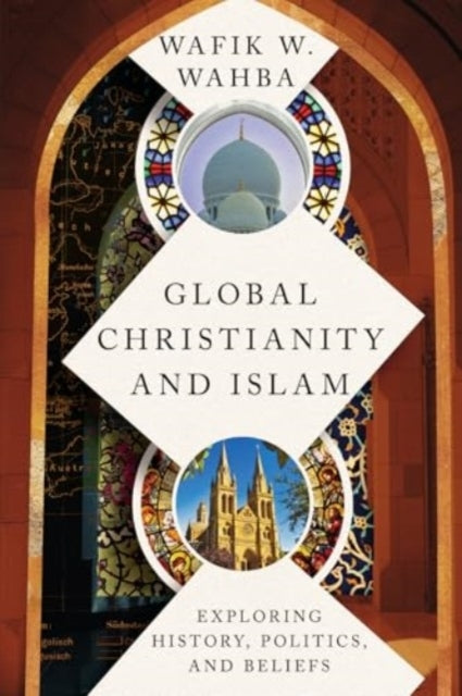 Global Christianity And Islam Exploring History, Politics, A