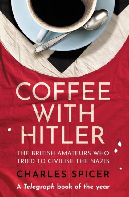 Coffee With Hitler The British Amateurs Who Tried To Civilis