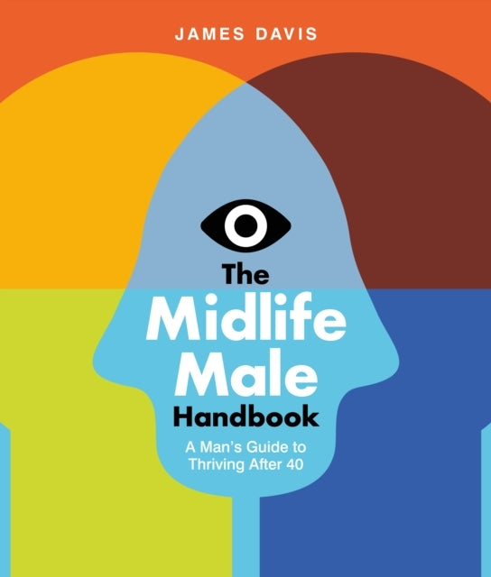 The Midlife Male Handbook A Man's Guide To Thriving Through