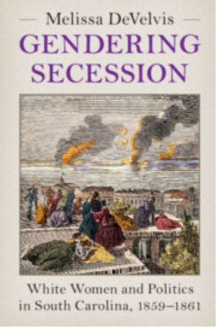 Gendering Secession White Women And Politics In South Caroli