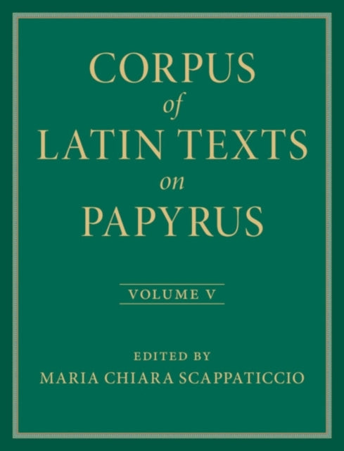 Corpus of Latin Texts On Papyrus: Volume 5, Part V