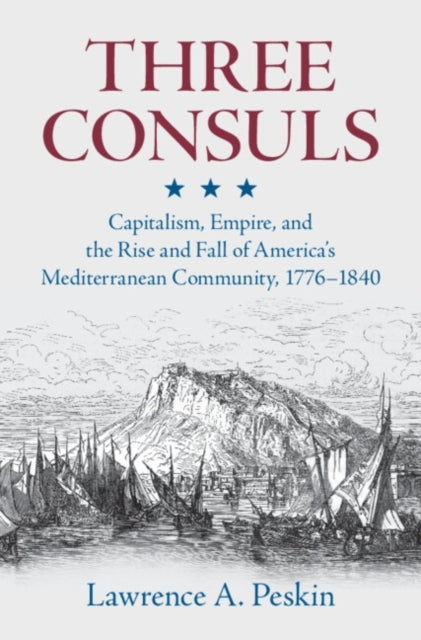 Three Consuls Capitalism, Empire, And The Rise And Fall Of A