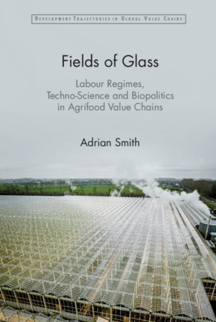 Fields of Glass Labour Regimes, Techno-Science and Biopoliti