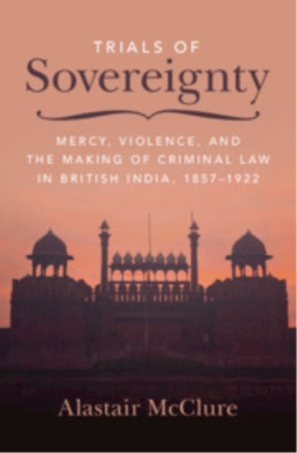 Trials Of Sovereignty Mercy, Violence, And The Making Of Cri