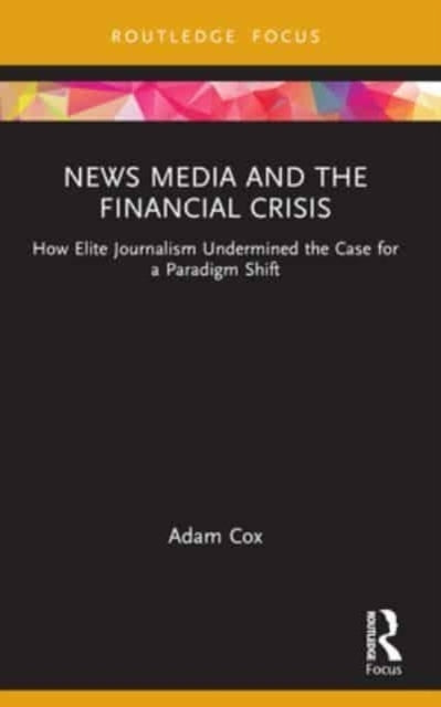 News Media And The Financial Crisis How Elite Journalism Und