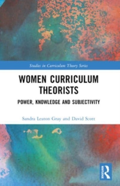 Women Curriculum Theorists Power, Knowledge and Subjectivity