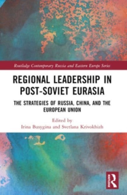 Regional Leadership In Post-Soviet Eurasia The Strategies Of