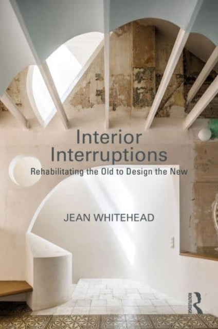 Interior Interruptions Rehabilitating The Old To Design The