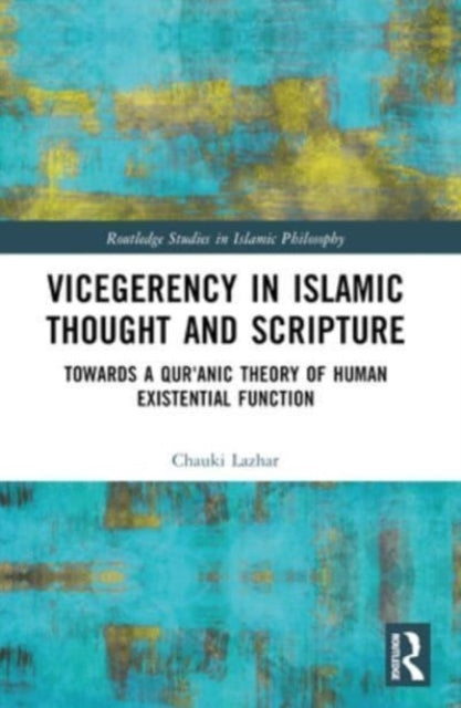 Vicegerency In Islamic Thought And Scripture Towards A Qur'A