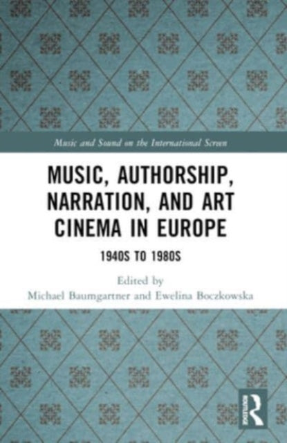 Music, Authorship, Narration, And Art Cinema In Europe 1940S