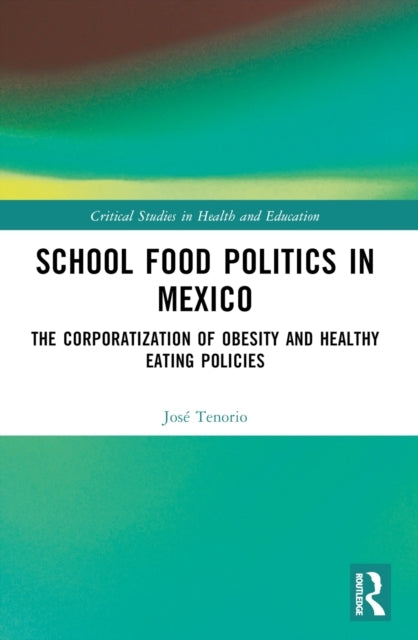 School Food Politics In Mexico The Corporatization Of Obesit