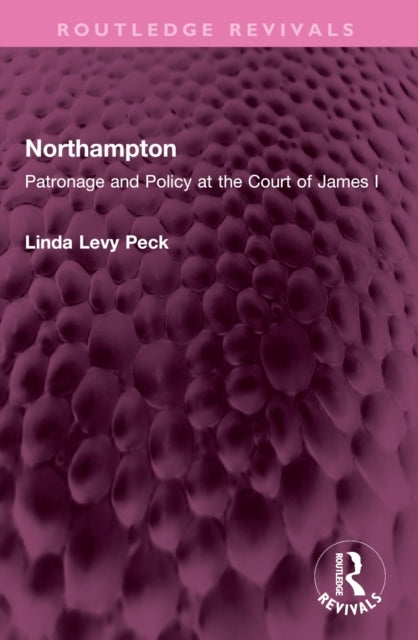 Northampton Patronage and Policy At The Court of James I