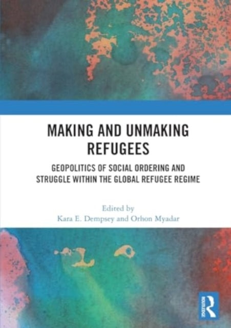 Making And Unmaking Refugees Geopolitics Of Social Ordering