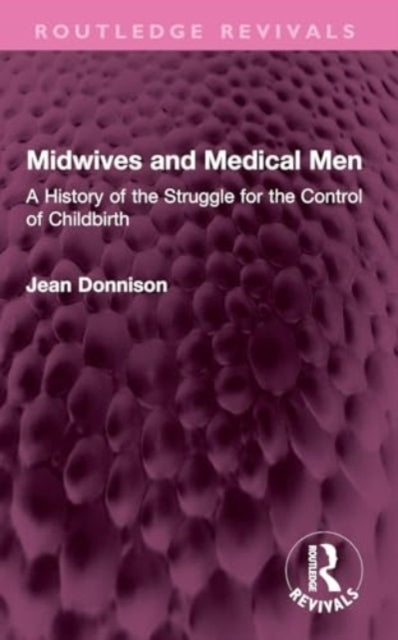 Midwives And Medical Men A History Of The Struggle For The C