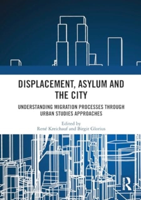 Displacement, Asylum And The City Understanding Migration Pr