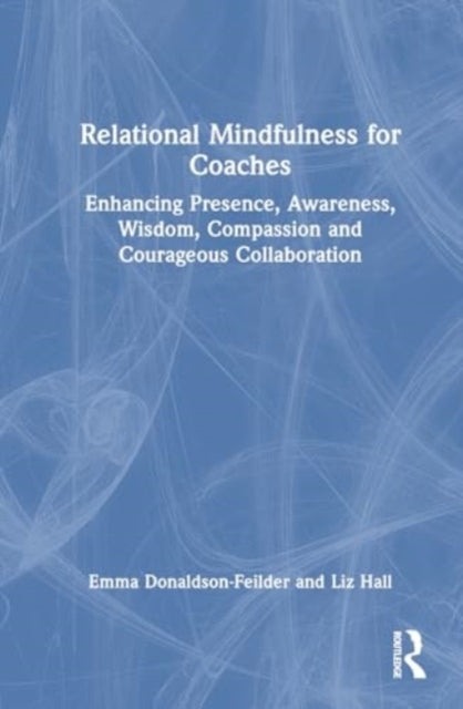 Relational Mindfulness For Coaches Enhancing Presence, Aware