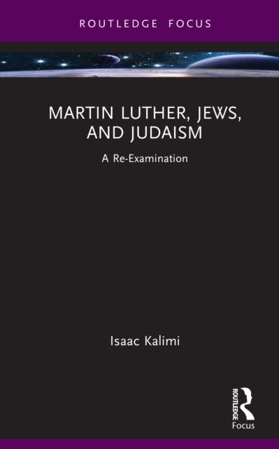 Martin Luther, Jews, and Judaism A Re-Examination
