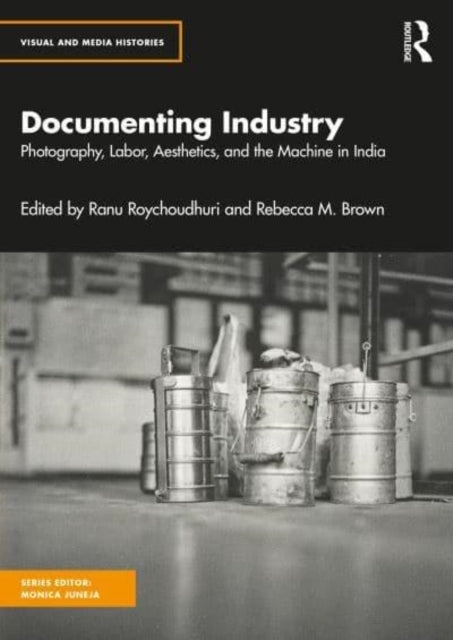 Documenting Industry Photography, Aesthetics and Labor In In
