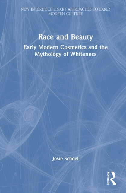Race and Beauty Early Modern Cosmetics and The Mythology of