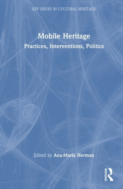 Mobile Heritage Practices, Interventions, Politics