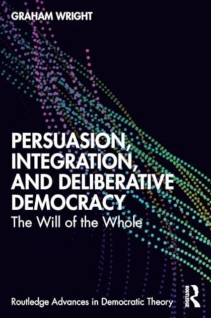 Persuasion, Integration, And Deliberative Democracy The Will