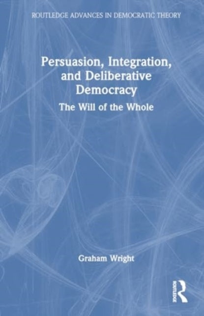 Persuasion, Integration, And Deliberative Democracy The Will