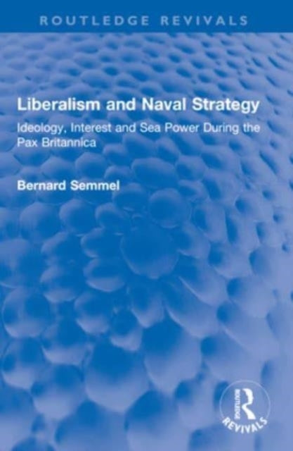 Liberalism And Naval Strategy Ideology, Interest And Sea Pow