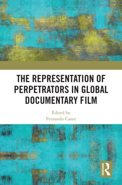 The Representation Of Perpetrators In Global Documentary Fil