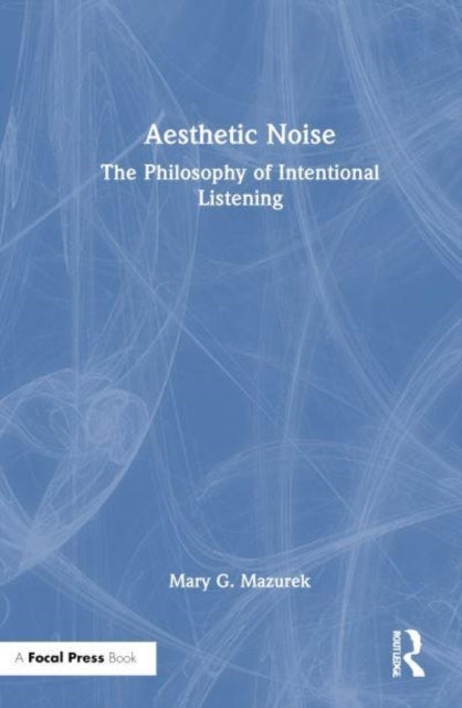Aesthetic Noise The Philosophy of Intentional Listening
