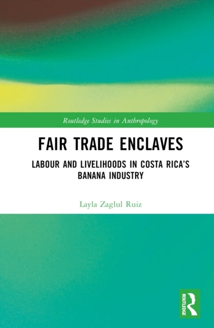 Fair Trade Enclaves Labour and Livelihoods In Costa Rica’S B