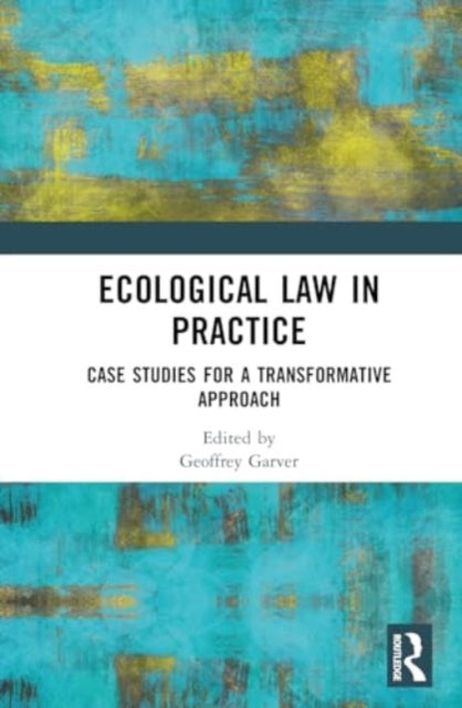 Ecological Law In Practice Case Studies For A Transformative