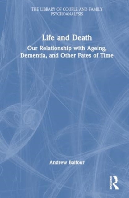 Life And Death Our Relationship With Ageing, Dementia, And O