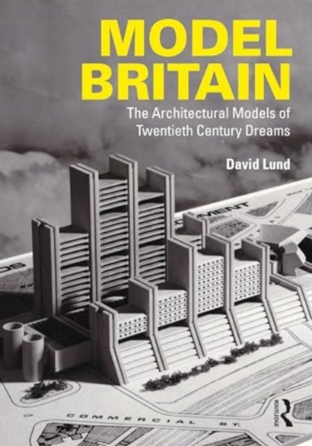 Model Britain The Architectural Models of Twentieth Century