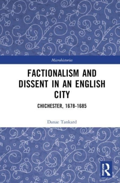 Factionalism And Dissent In An English City Chichester, 1678