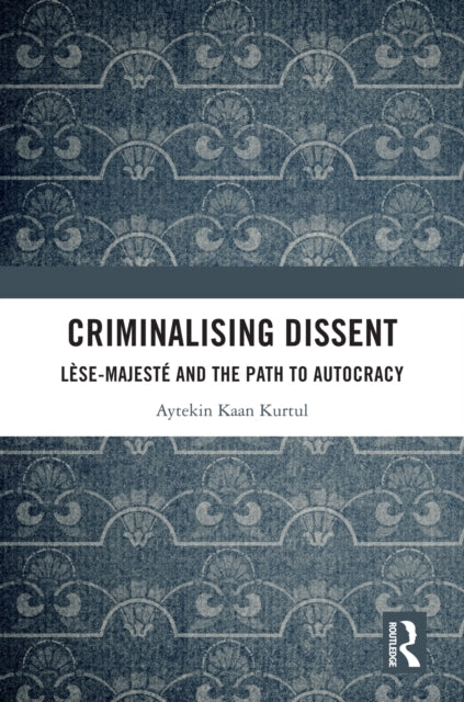 Criminalising Dissent Lese-Majeste and The Path To Autocracy