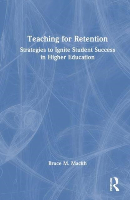Teaching For Retention Strategies To Ignite Student Success