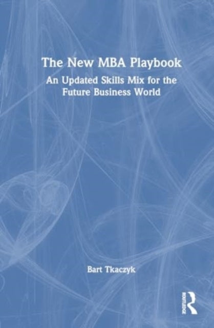 The New Mba Playbook An Updated Skills Mix For The Future Bu