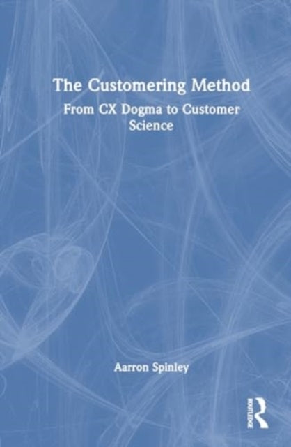 The Customering Method From Cx Dogma To Customer Science