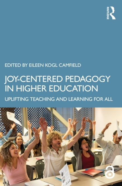Joy-Centered Pedagogy In Higher Education Uplifting Teaching