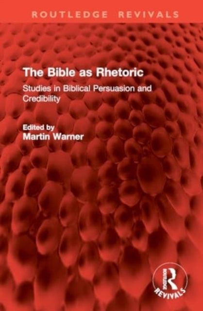 The Bible As Rhetoric Studies In Biblical Persuasion and Cre