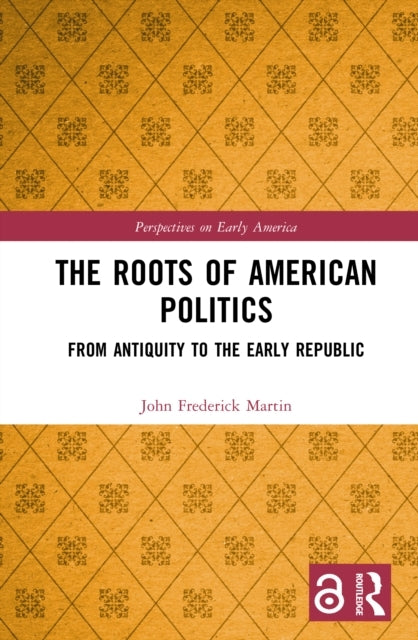The Roots of American Politics From Antiquity To The Early R