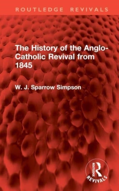 The History of The Anglo-Catholic Revival From 1845