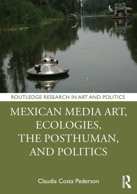 Mexican Media Art, Ecologies, The Posthuman, and Politics