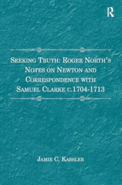 Seeking Truth: Roger North's Notes On Newton and Corresponde