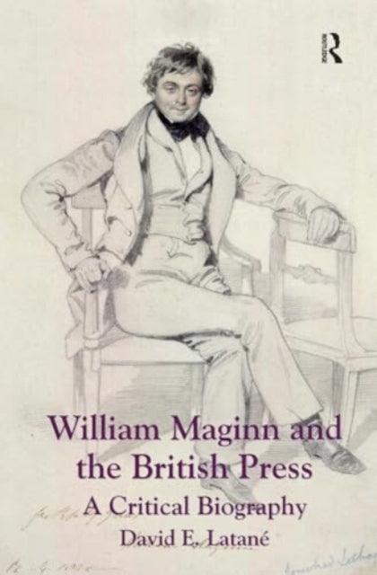 William Maginn and The British Press A Critical Biography